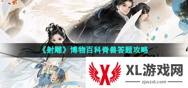 射雕博物百科脊兽答题攻略 快速提升战力途径